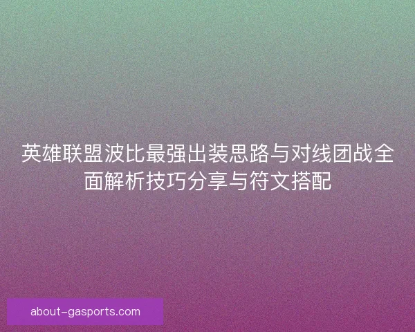 英雄联盟波比最强出装思路与对线团战全面解析技巧分享与符文搭配